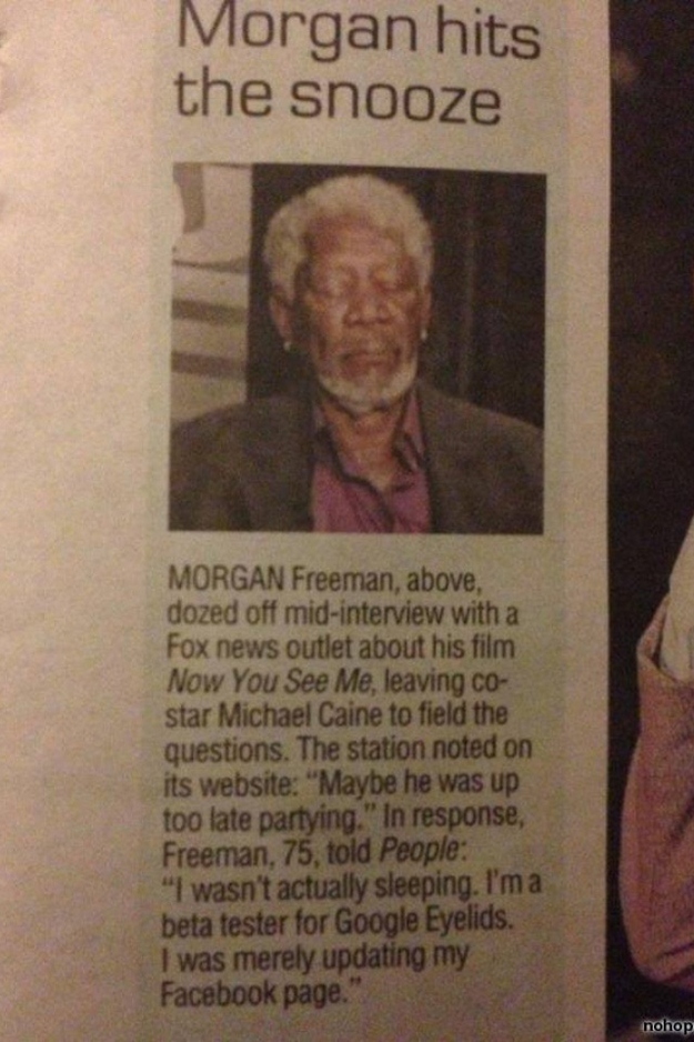 Morgan Freeman, after getting caught sleeping during an interview: